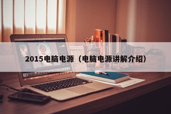 2015电脑电源（电脑电源讲解介绍）