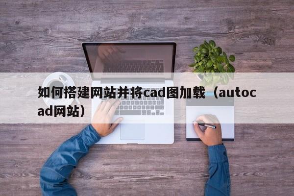 如何搭建网站并将cad图加载（autocad网站）