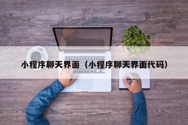 小程序聊天界面（小程序聊天界面代码）