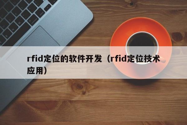 rfid定位的软件开发(rfid定位技术应用)