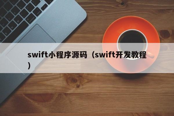 swift小程序源码（swift开发教程）