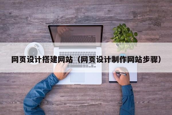 网页设计搭建网站（网页设计制作网站步骤）