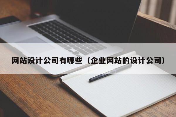 网站设计公司有哪些（企业网站的设计公司）