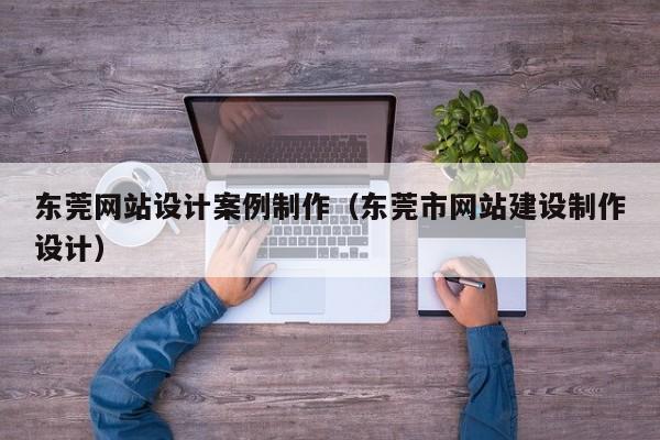 东莞网站设计案例制作（东莞市网站建设制作设计）