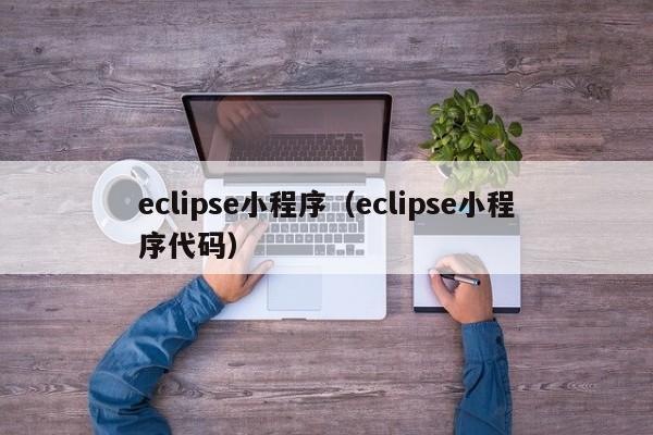 eclipse小程序（eclipse小程序代码）
