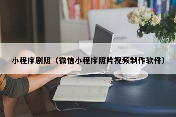 小程序剧照（微信小程序照片视频制作软件）