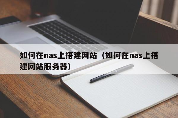 如何在nas上搭建网站（如何在nas上搭建网站服务器）