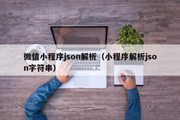微信小程序json解析（小程序解析json字符串）