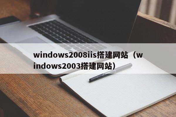 windows2008iis搭建网站（windows2003搭建网站）