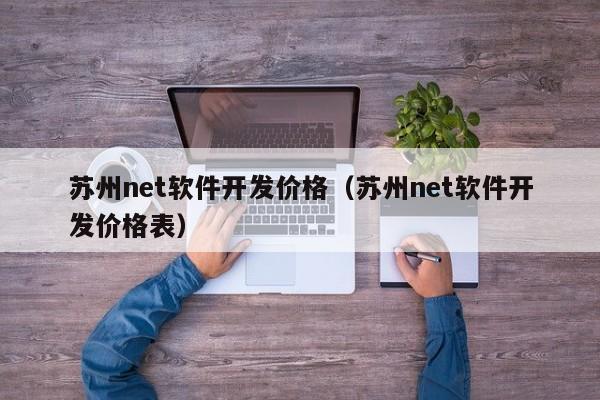 苏州net软件开发价格（苏州net软件开发价格表）