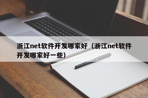 浙江net软件开发哪家好（浙江net软件开发哪家好一些）