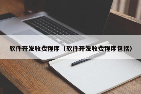 软件开发收费程序（软件开发收费程序包括）