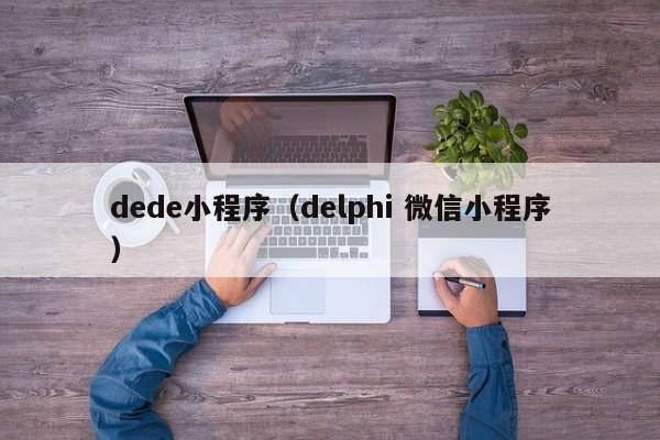 dede小程序（delphi 微信小程序）