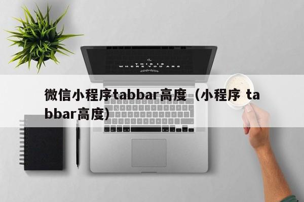微信小程序tabbar高度（小程序 tabbar高度）
