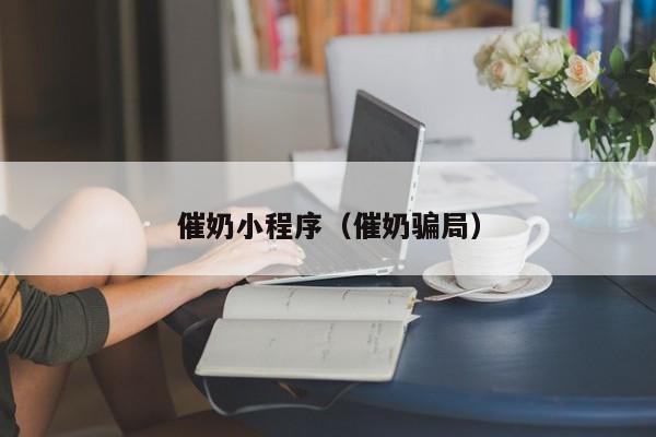 催奶小程序（催奶骗局）