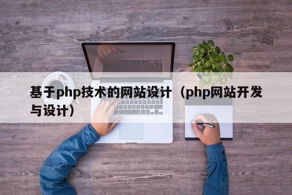 基于php技术的网站设计（php网站开发与设计）