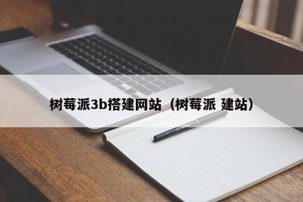 树莓派3b搭建网站（树莓派 建站）