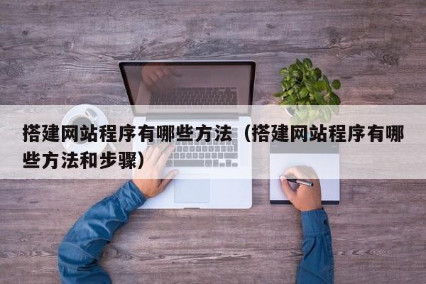 搭建网站程序有哪些方法(搭建网站程序有哪些方法和步骤)