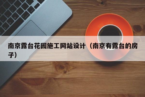 南京露台花园施工网站设计(南京有露台的房子)