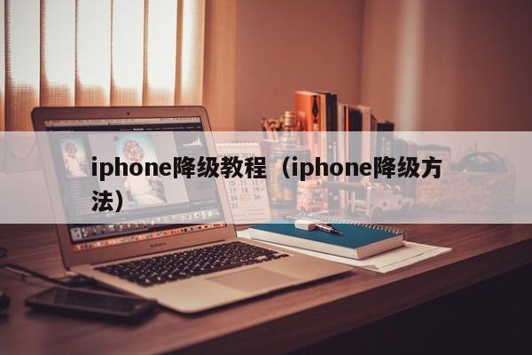 iphone降级教程（iphone降级方法）
