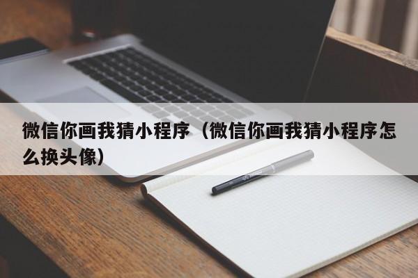 微信你画我猜小程序（微信你画我猜小程序怎么换头像）