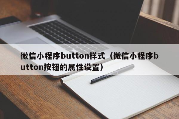 微信小程序button样式（微信小程序button按钮的属性设置）