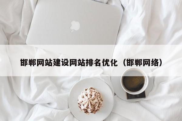 邯郸网站建设网站排名优化（邯郸网络）