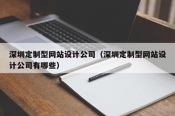 深圳定制型网站设计公司(深圳定制型网站设计公司有哪些)