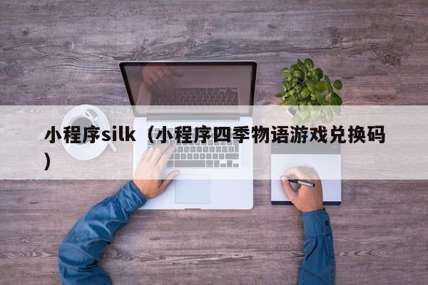 小程序silk（小程序四季物语游戏兑换码）