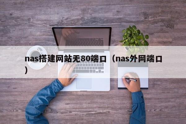 nas搭建网站无80端口（nas外网端口）