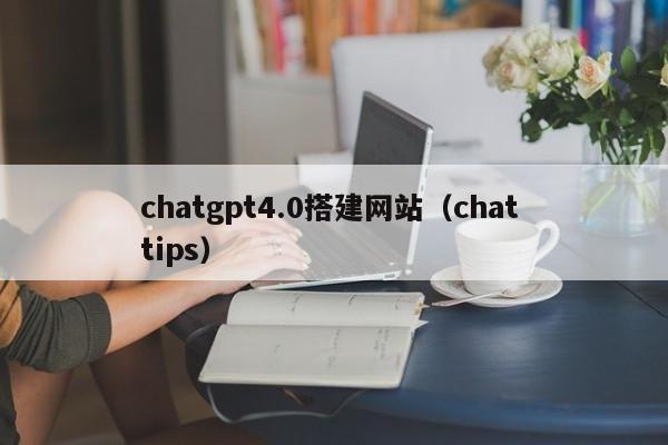 chatgpt4.0搭建网站（chat tips）