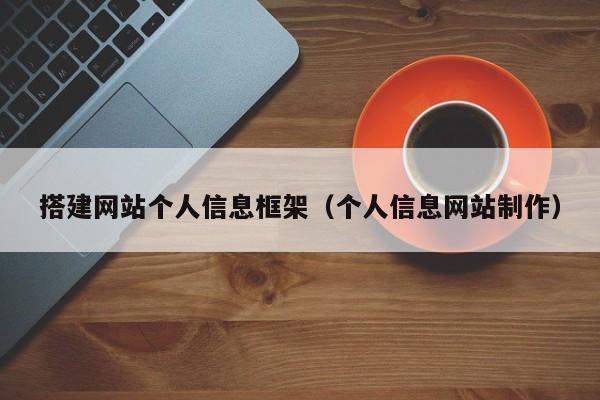 搭建网站个人信息框架（个人信息网站制作）